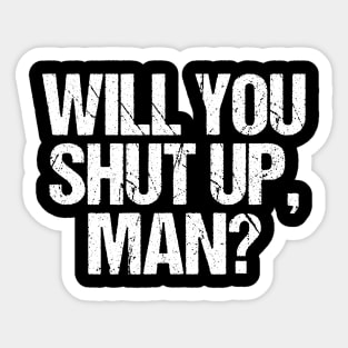 Will You Shut Up Man? Sticker